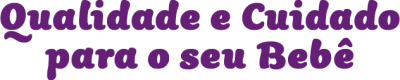15f648fc-qualidade-e-cuidado-para-o-seu-bebe